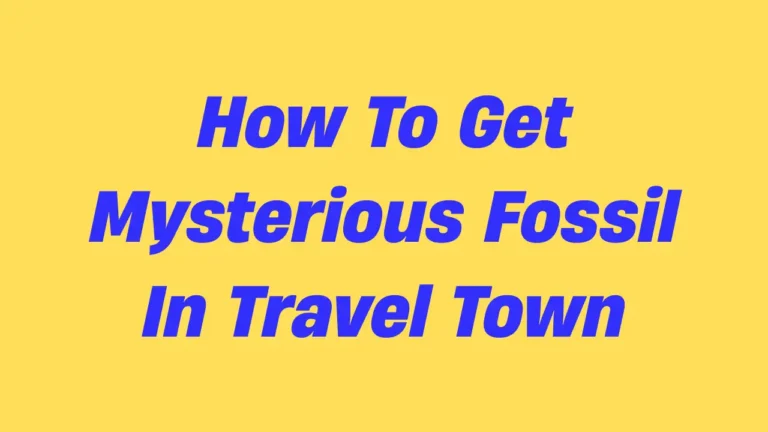 How To Get Mysterious Letter and Fossil in Travel Town (Complete Guide)